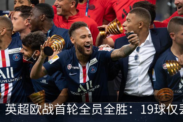 英超欧战首轮全员全胜：19球仅丢4球统治欧洲